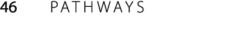 46 PATHWAYS