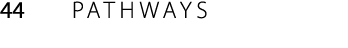 44 PATHWAYS