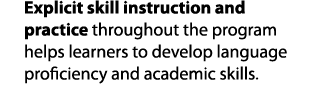 Explicit skill instruction and practice throughout the program helps learners to develop language proficiency and aca   