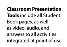 Classroom Presentation Tools include all Student Book pages, as well as video, audio, and answers to all activities i   