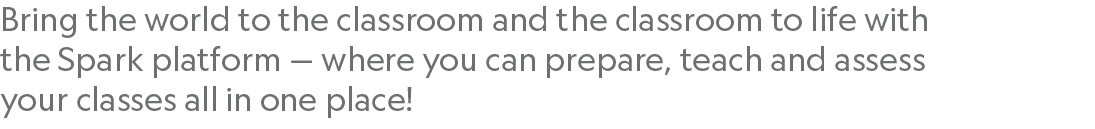 Bring the world to the classroom and the classroom to life with the Spark platform — where you can prepare, teach and...