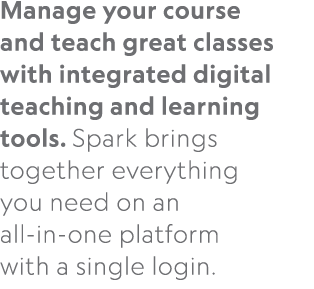 Manage your course and teach great classes with integrated digital teaching and learning tools. Spark brings together...