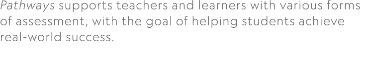 Pathways supports teachers and learners with various forms of assessment, with the goal of helping students achieve r...
