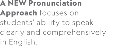 A NEW Pronunciation Approach focuses on students’ ability to speak clearly and comprehensively in English. 