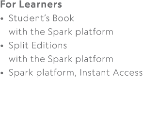 For Learners • Student’s Book with the Spark platform • Split Editions with the Spark platform • Spark platform, Inst...