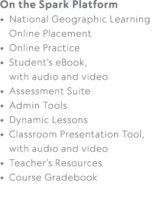 On the Spark Platform • National Geographic Learning Online Placement • Online Practice • Student’s eBook, with audio...