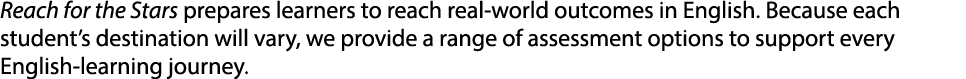 Reach for the Stars prepares learners to reach real world outcomes in English. Because each student’s destination wil...