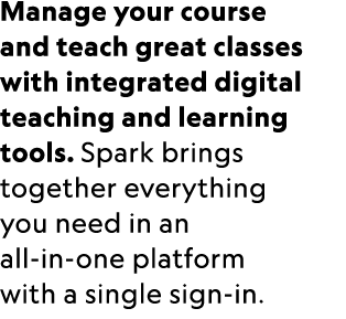 Manage your course and teach great classes with integrated digital teaching and learning tools. Spark brings together...