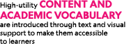High utility content and academic vocabulary are introduced through text and visual support to make them accessible t...