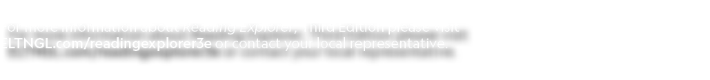  For more information about Reading Explorer, Third Edition please visit ELTNGL.com/readingexplorer3e or contact your...