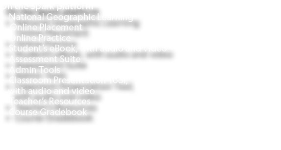 On the Spark platform • National Geographic Learning Online Placement • Online Practice • Student’s eBook, with audio...