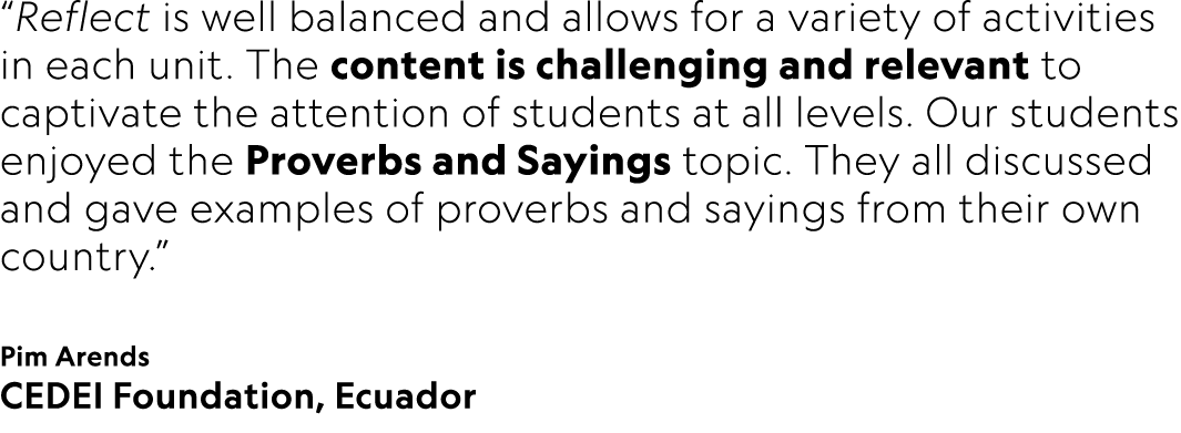 “Reflect is well balanced and allows for a variety of activities in each unit. The content is challenging and relevan...