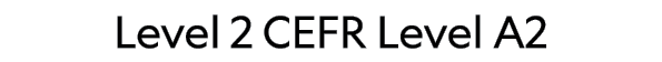 Level 2 CEFR Level A2