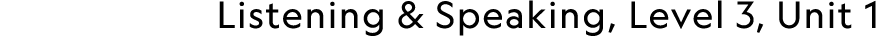 Listening & Speaking, Level 3, Unit 1