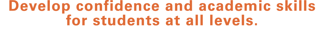Develop confidence and academic skills for students at all levels. 