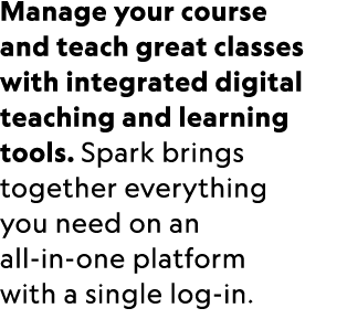 Manage your course and teach great classes with integrated digital teaching and learning tools. Spark brings together...