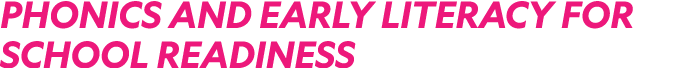 PHONICS AND EARLY LITERACY FOR SCHOOL READINESS