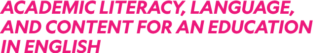 ACADEMIC LITERACY, LANGUAGE, AND CONTENT FOR AN EDUCATION IN ENGLISH