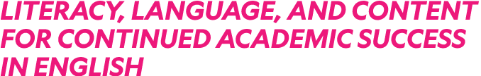LITERACY, LANGUAGE, AND CONTENT FOR CONTINUED ACADEMIC SUCCESS IN ENGLISH