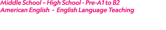 Middle School – High School Pre A1 to B2 American English English Language Teaching