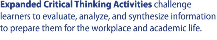 Expanded Critical Thinking Activities challenge learners to evaluate, analyze, and synthesize information to prepare    