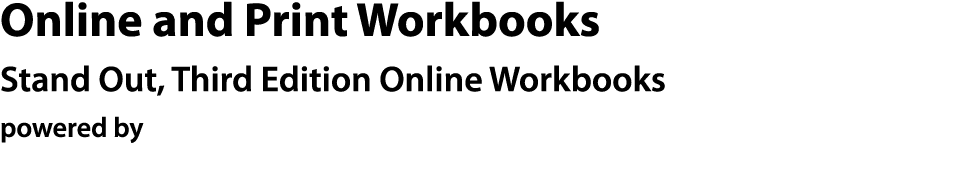 Online and Print Workbooks Stand Out, Third Edition Online Workbooks powered by