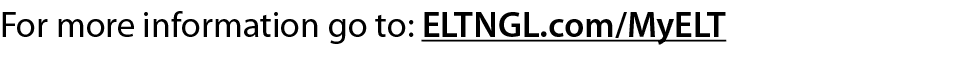For more information go to: ELTNGL com MyELT 