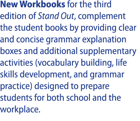 New Workbooks for the third edition of Stand Out, complement the student books by providing clear and concise grammar   