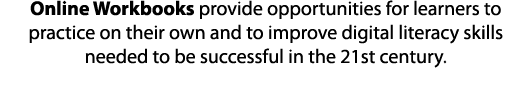 Online Workbooks provide opportunities for learners to practice on their own and to improve digital literacy skills n   