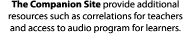 The Companion Site provide additional resources such as correlations for teachers and access to audio program for lea   