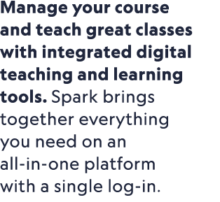 Manage your course and teach great classes with integrated digital teaching and learning tools. Spark brings together...