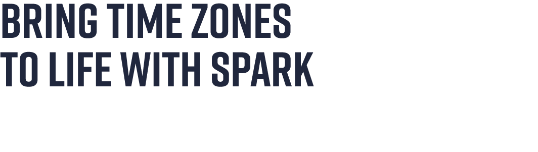 BRING TIME ZONES TO LIFE WITH SPARK