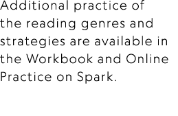 Additional practice of the reading genres and strategies are available in the Workbook and Online Practice on Spark.