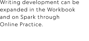 Writing development can be expanded in the Workbook and on Spark through Online Practice. 