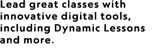 Lead great classes with innovative digital tools, including Dynamic Lessons and more.
