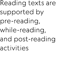 Reading texts are supported by pre reading, while reading, and post reading activities