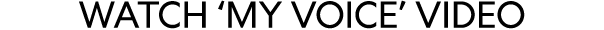WATCH ‘MY VOICE’ VIDEO