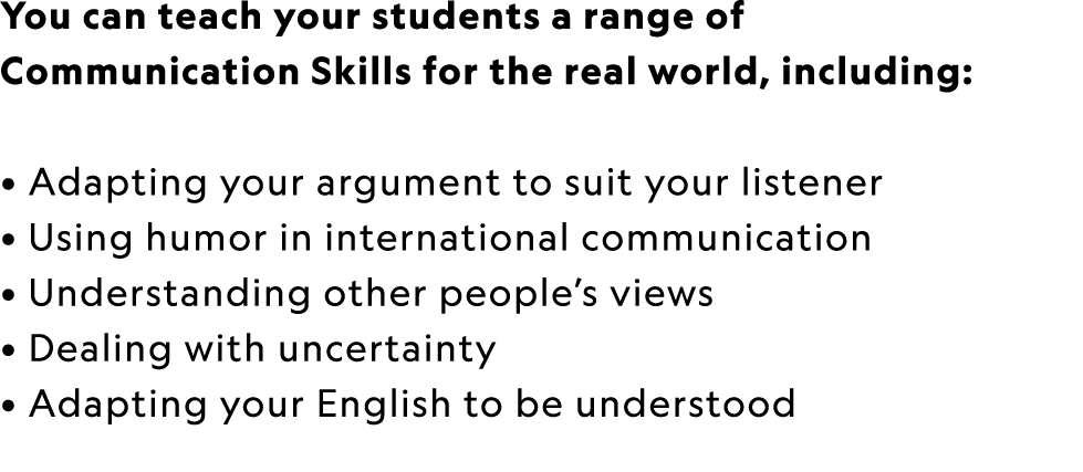 You can teach your students a range of Communication Skills for the real world, including: • Adapting your argument t...