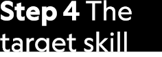 Step 4 The target skill