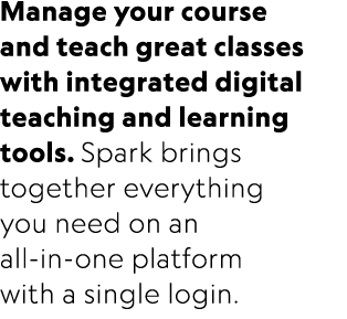 Manage your course and teach great classes with integrated digital teaching and learning tools. Spark brings together...