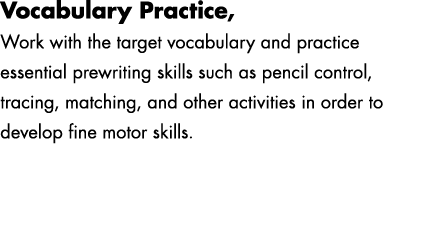 Vocabulary Practice, Lesson 3 Work with the target vocabulary and practice essential prewriting skills such as pencil...
