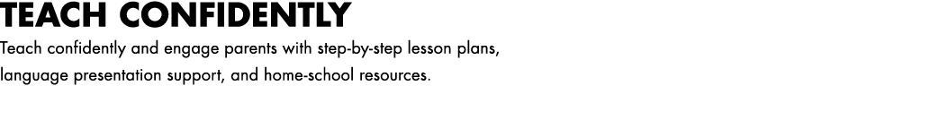 TEACH CONFIDENTLY Teach confidently and engage parents with step by step lesson plans, language presentation support,...