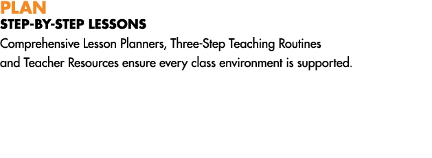 PLAN STEP BY STEP LESSONS Comprehensive Lesson Planners, Three Step Teaching Routines and Teacher Resources ensure ev...