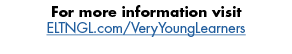 For more information visit ELTNGL.com/VeryYoungLearners