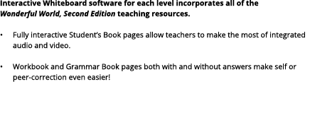 Interactive Whiteboard software for each level incorporates all of the Wonderful World, Second Edition teaching resou...