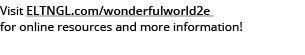 Visit ELTNGL.com/wonderfulworld2e for online resources and more information!