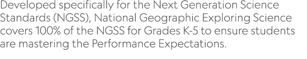 Developed specifically for the Next Generation Science Standards (NGSS), National Geographic Exploring Science covers   