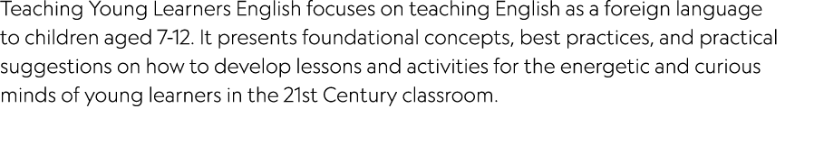 Teaching Young Learners English focuses on teaching English as a foreign language to children aged 7-12  It presents    