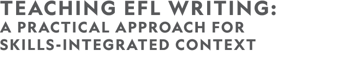 TEACHING EFL WRITING: A PRACTICAL APPROACH FOR SKILLS-INTEGRATED CONTEXT