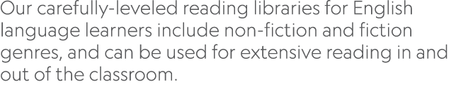 Our carefully-leveled reading libraries for English language learners include non-fiction and fiction genres, and can   